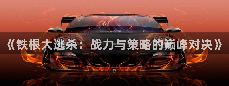 《铁根大逃杀：战力与策略的巅峰对决》