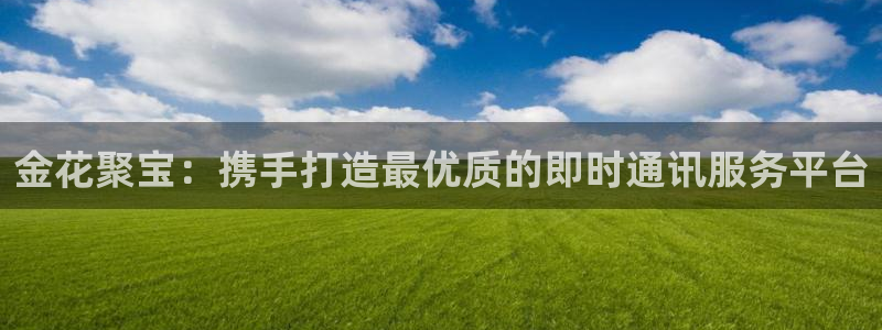 米乐m6小罗代言在线登陆：金花聚宝：携手打造最优质的即时通讯